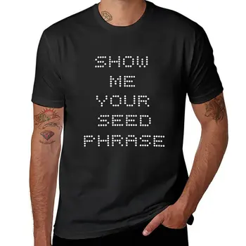 Нова фраза Show Me Your Seed - Тениска за криптотрейдинга, мъжки тениски, мъжки бързо съхнещи тениски, спортни ризи, мъжки